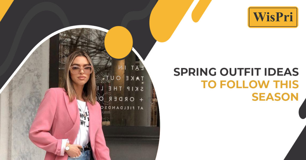 Spring Outfit Ideas to follow this Season