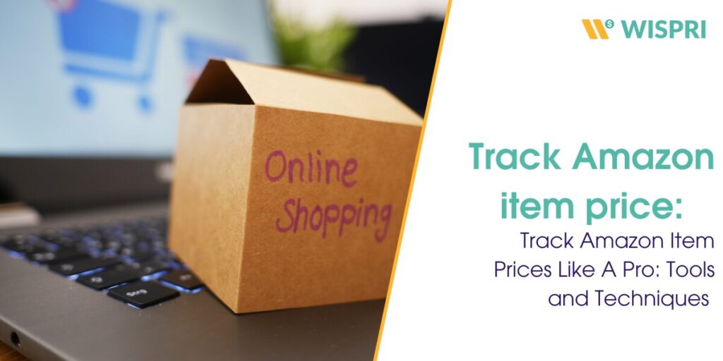 Track Amazon Item Prices Like A Pro: Tools and Techniques 