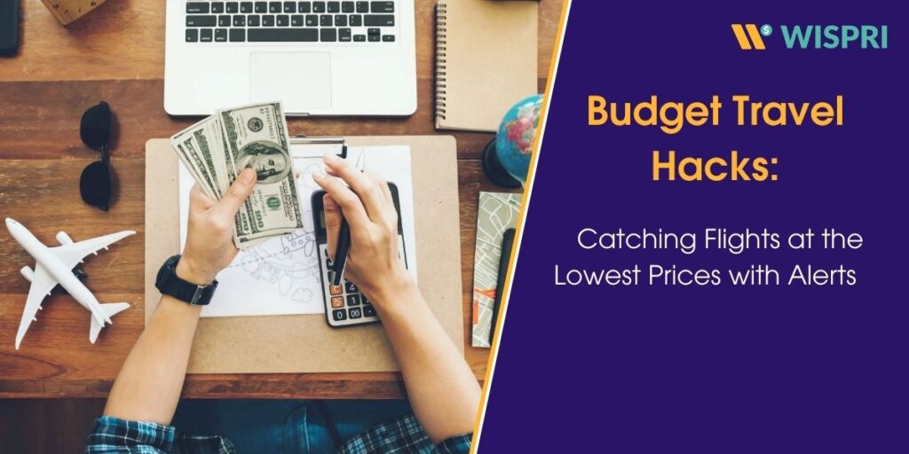 Budget Travel Hacks: Catching Flights at the Lowest Prices with Alerts